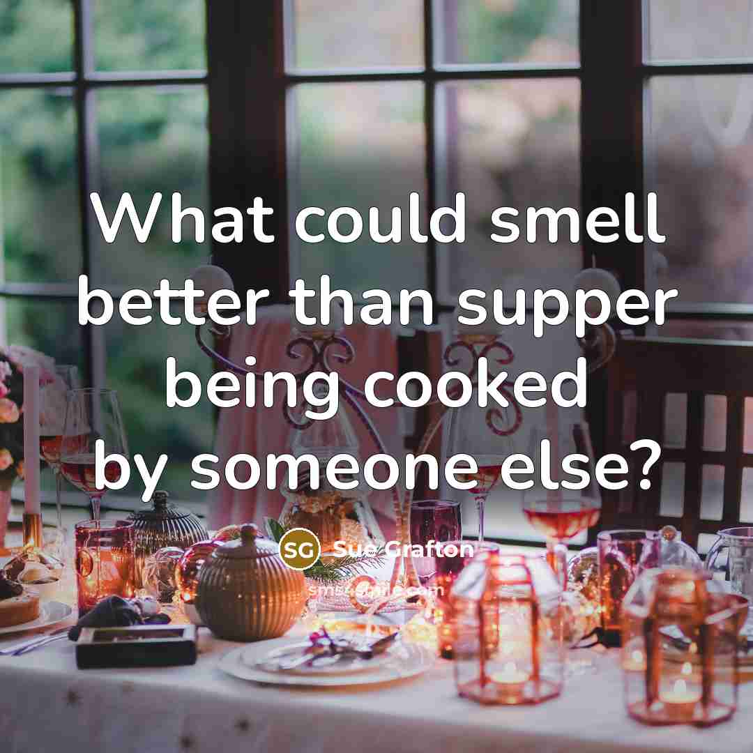 “What could smell better than supper being cooked by someone…” quote by Sue Grafton