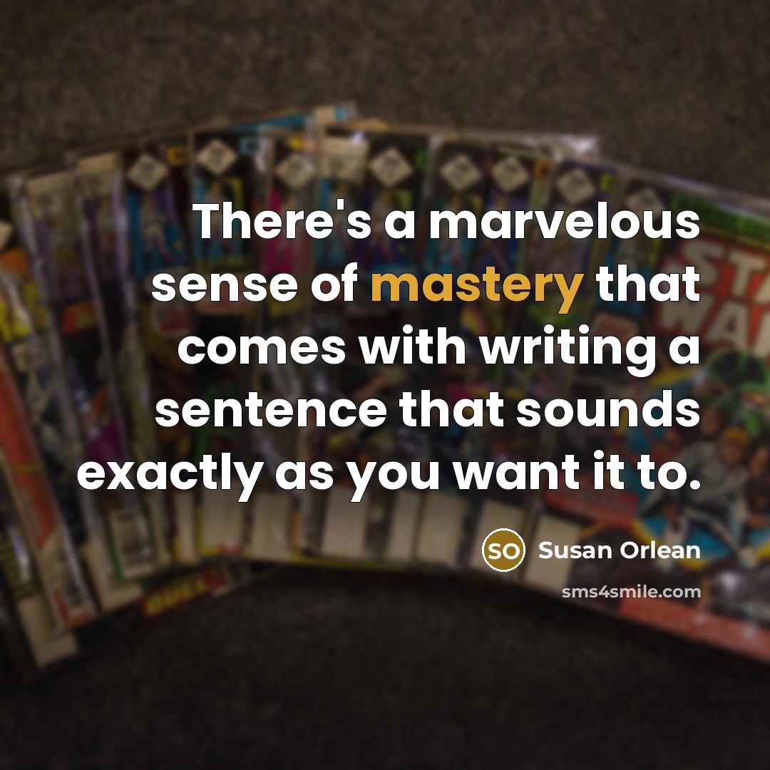 “There's a marvelous sense of mastery that comes with writing…” quote by Susan Orlean