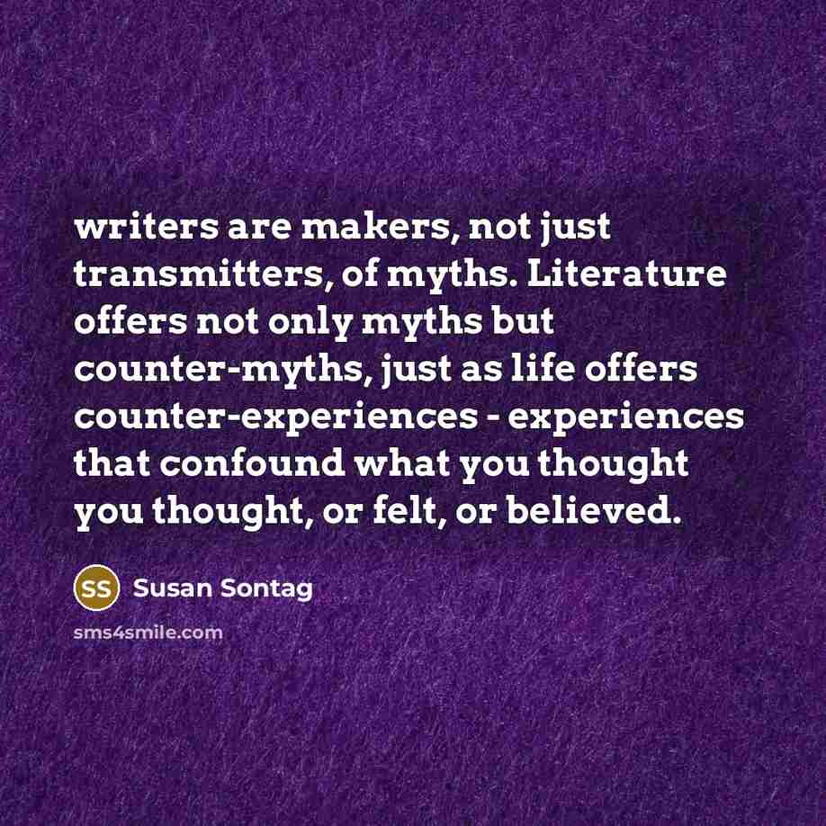 “writers are makers, not just transmitters, of myths. Literature offers…” quote by Susan Sontag