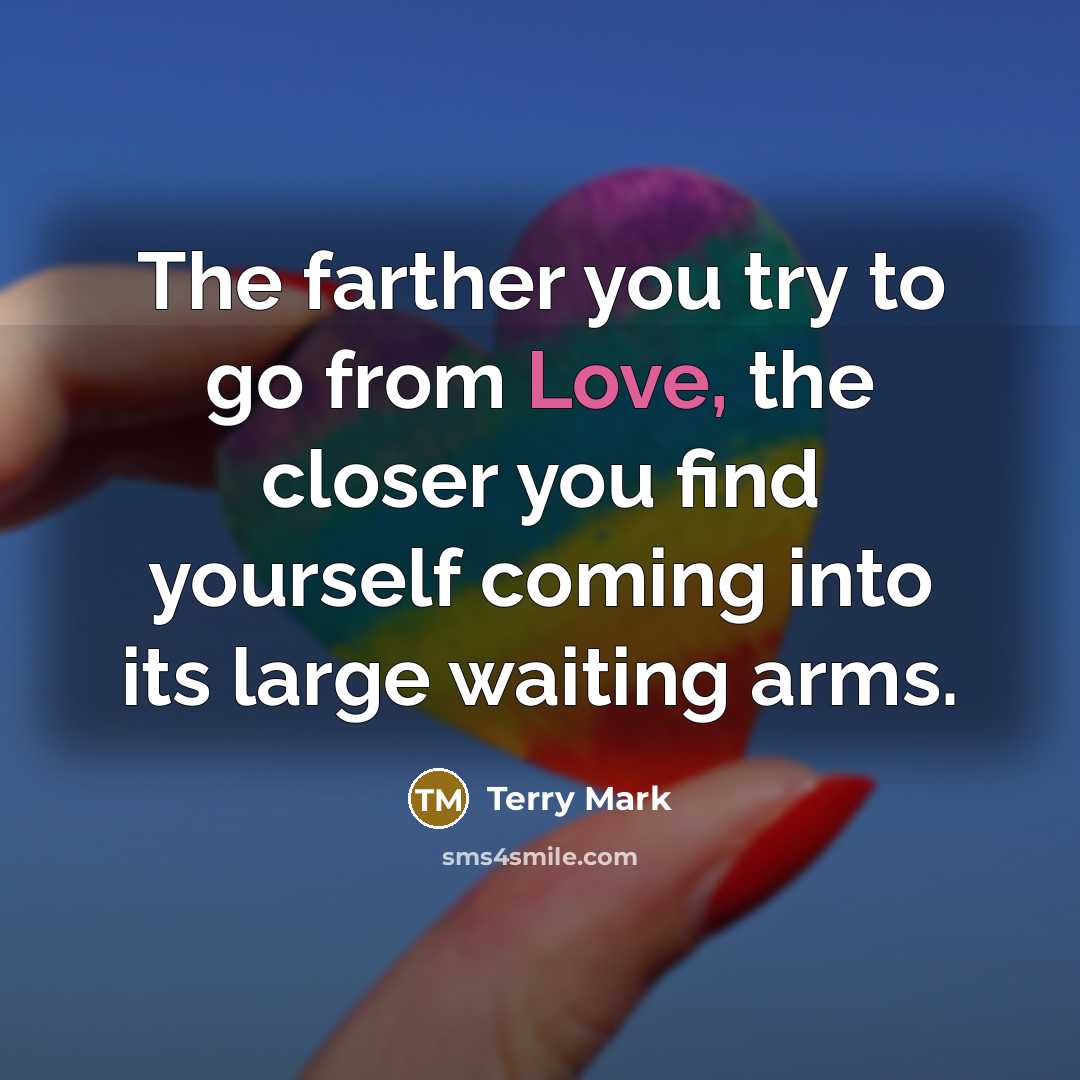 “The farther you try to go from Love, the closer…” quote by Terry Mark