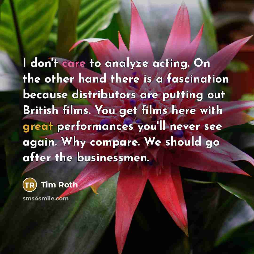 “I don't care to analyze acting. On the other hand…” quote by Tim Roth