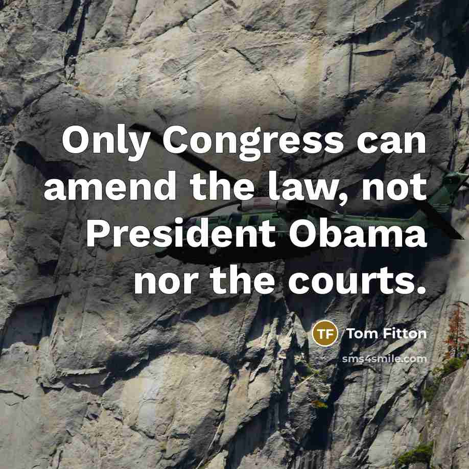 “Only Congress can amend the law, not President Obama nor the courts.” quote by Tom Fitton