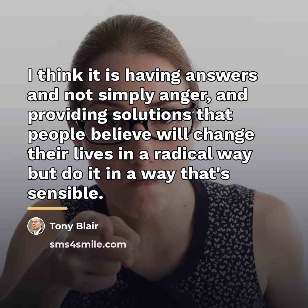 “I think it is having answers and not simply anger,…” quote by Tony Blair