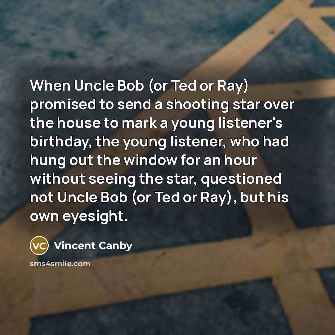 “When Uncle Bob (or Ted or Ray) promised to send…” quote by Vincent Canby