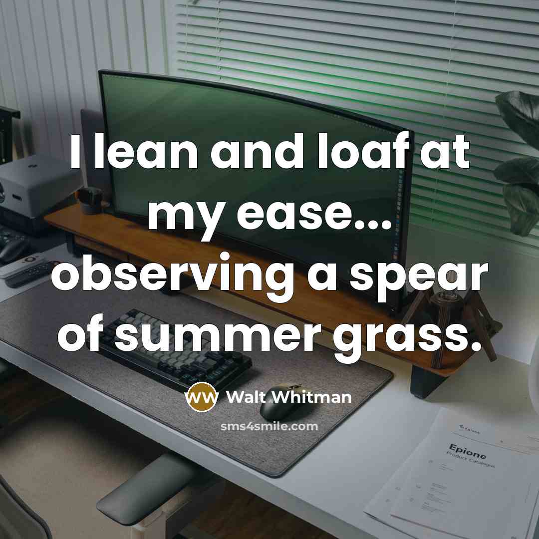 “I lean and loaf at my ease... observing a spear…” quote by Walt Whitman