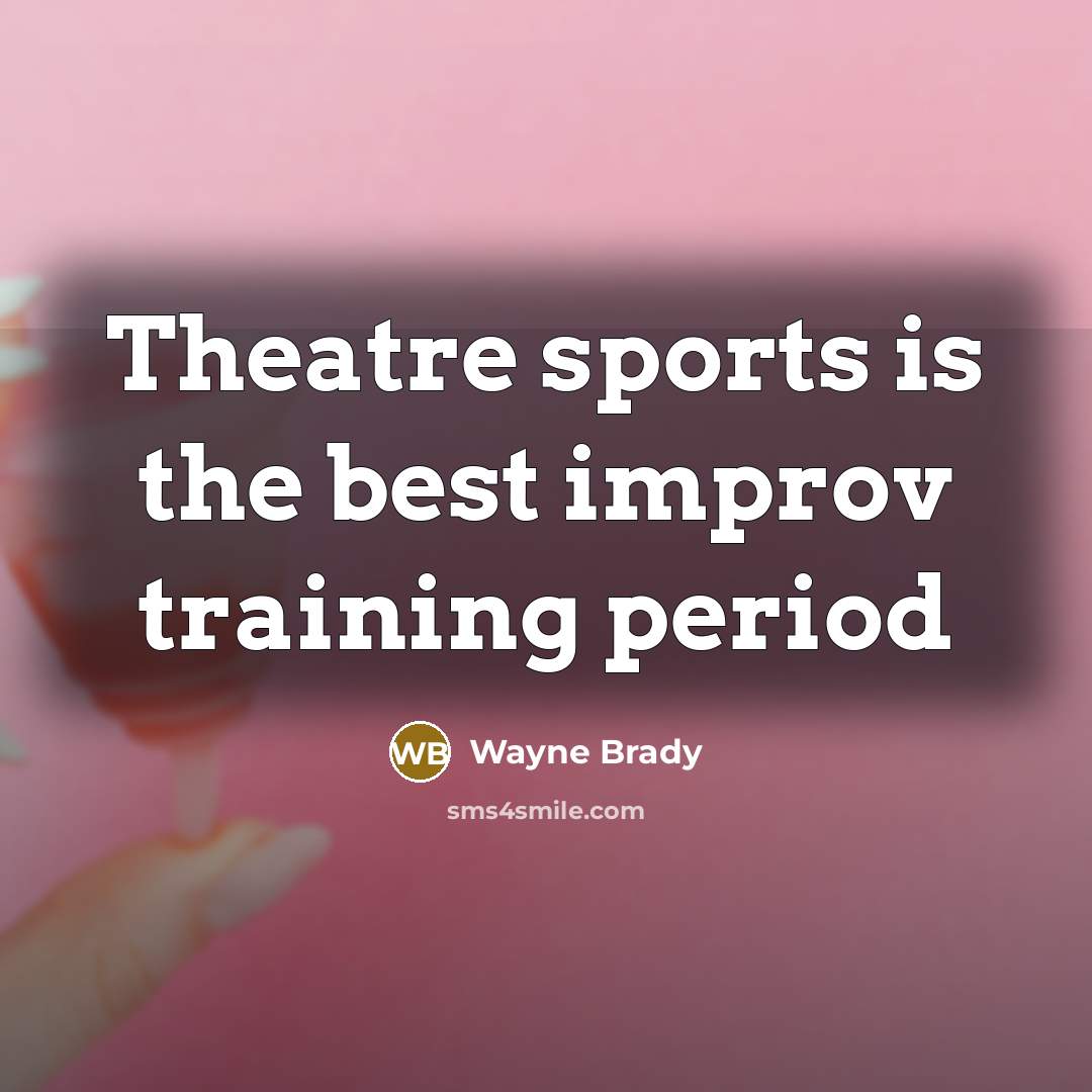 “Theatre sports is the best improv training period…” quote by Wayne Brady