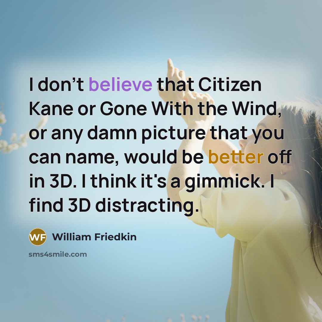 “I don't believe that Citizen Kane or Gone With the…” quote by William Friedkin