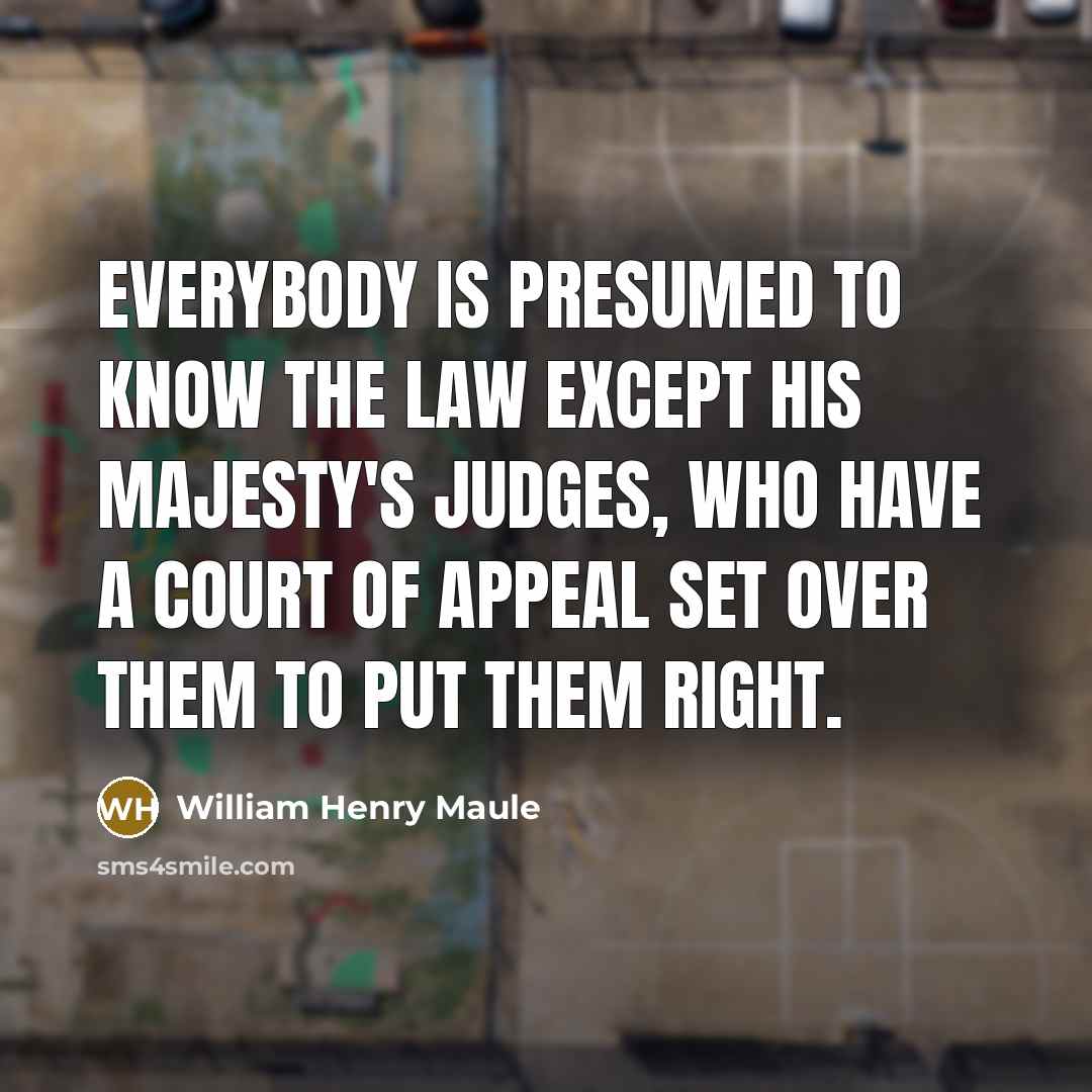 “Everybody is presumed to know the law except His Majesty's…” quote by William Henry Maule