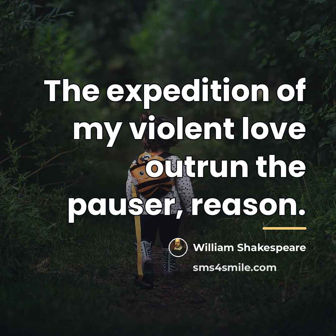 “The expedition of my violent love outrun the pauser, reason.…” quote by William Shakespeare