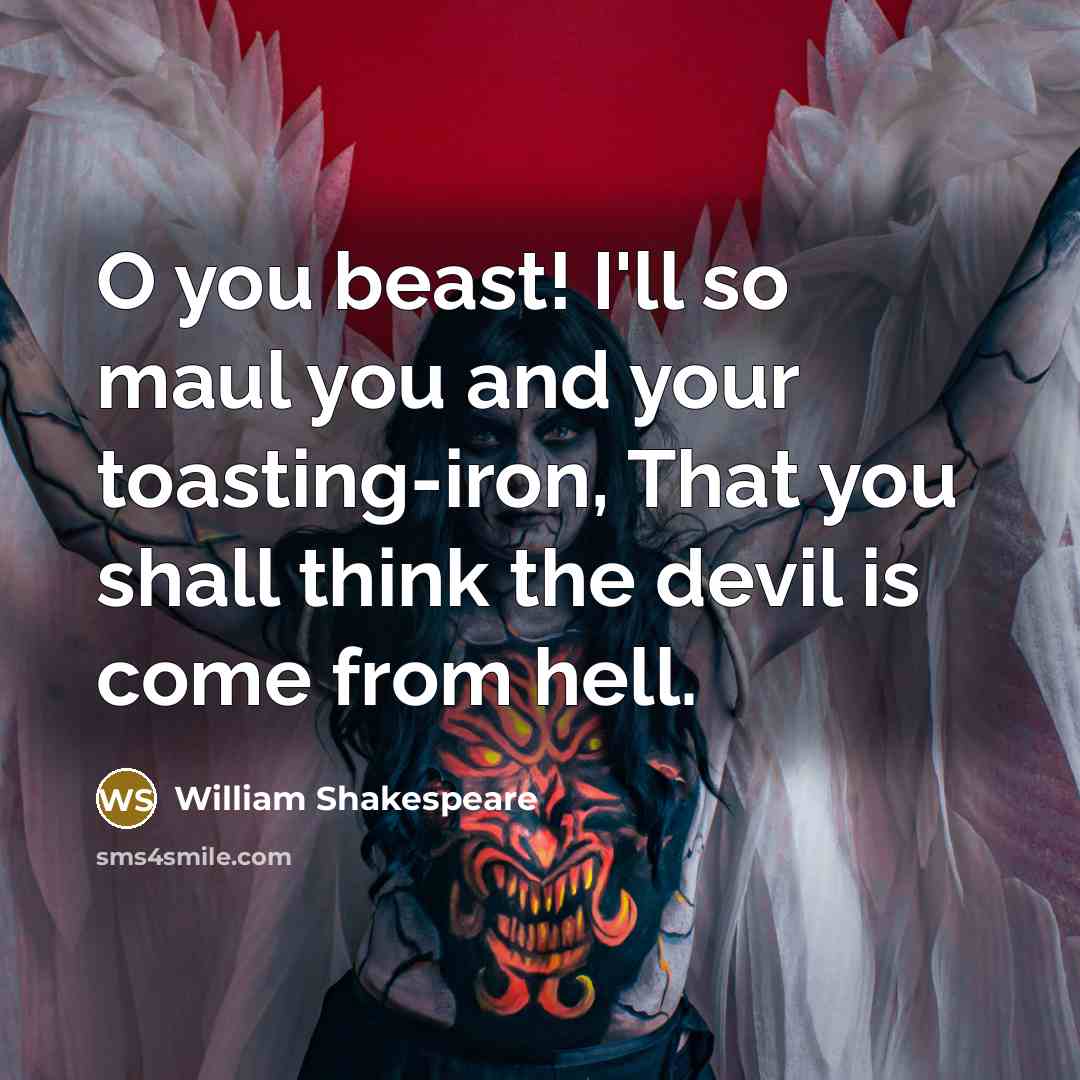 “O you beast! I'll so maul you and your toasting-iron,…” quote by William Shakespeare