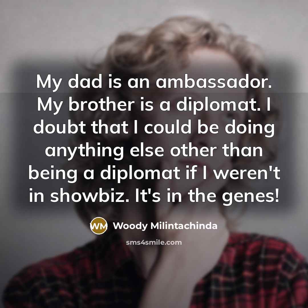 “My dad is an ambassador. My brother is a diplomat.…” quote by Woody Milintachinda