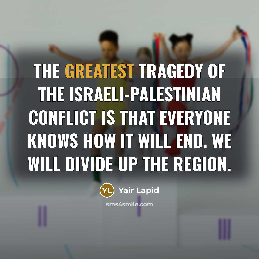 “The greatest tragedy of the Israeli-Palestinian conflict is that everyone…” quote by Yair Lapid