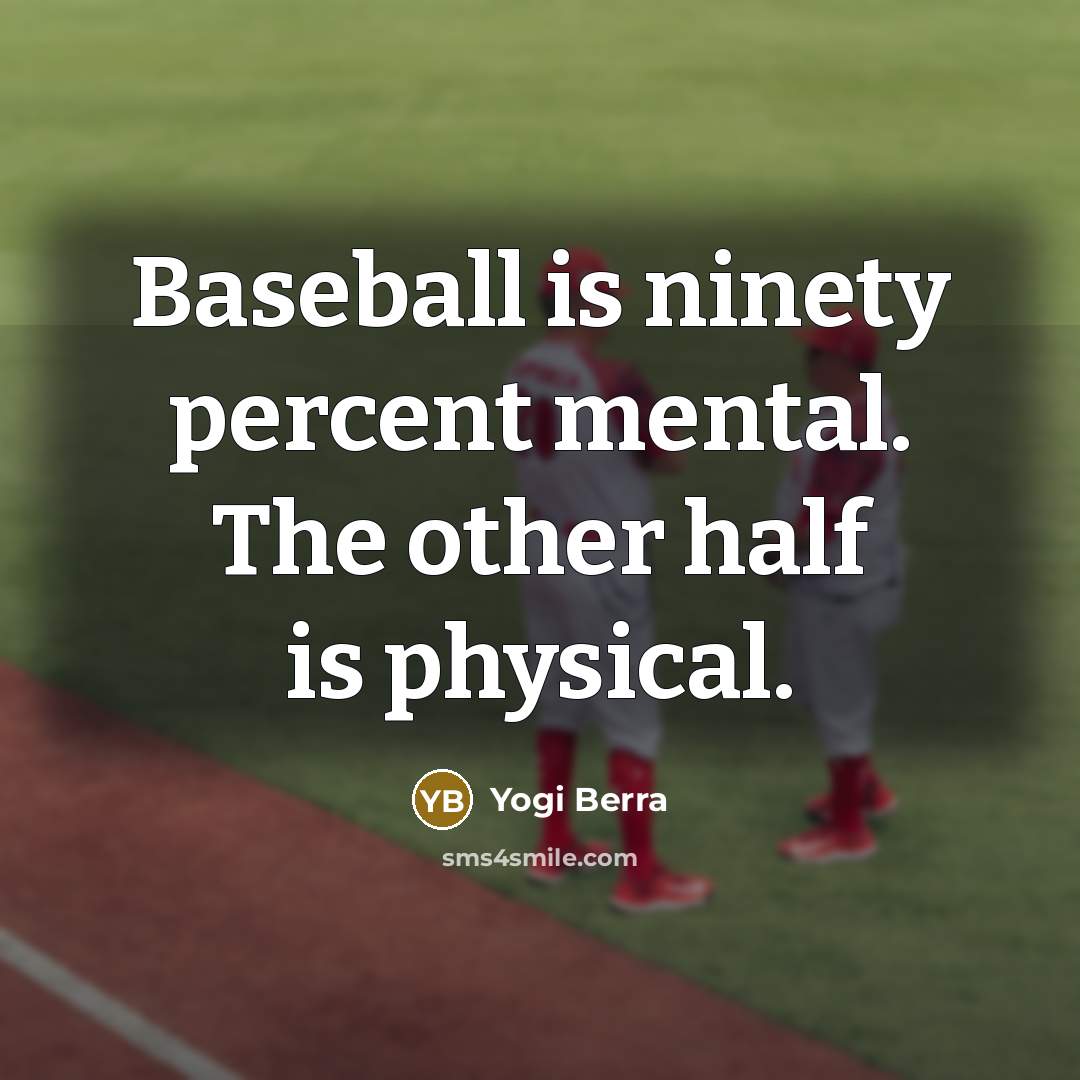 “Baseball is ninety percent mental. The other half is physical.…” quote by Yogi Berra