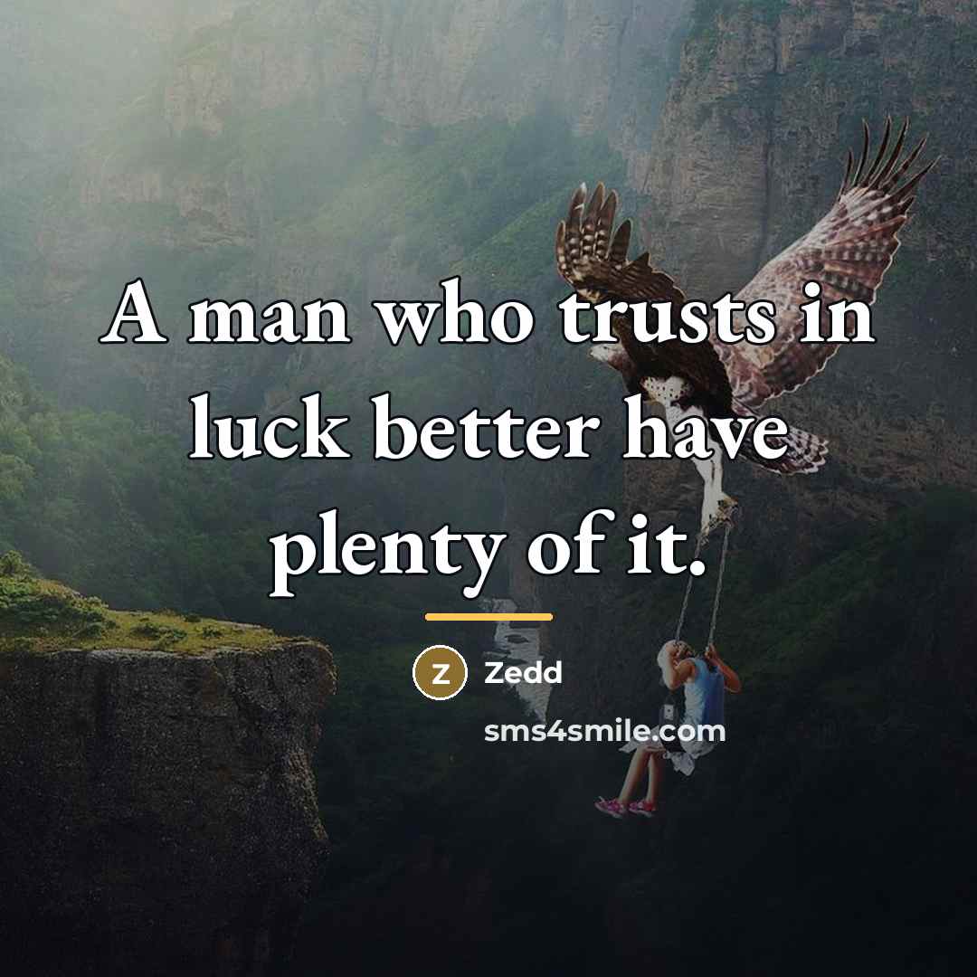 “A man who trusts in luck better have plenty of…” quote by Zedd