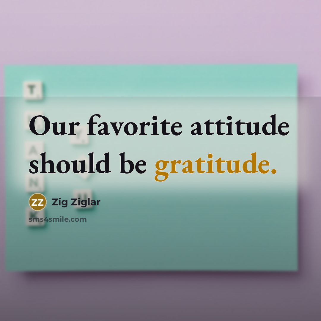 “Our favorite attitude should be gratitude.…” quote by Zig Ziglar