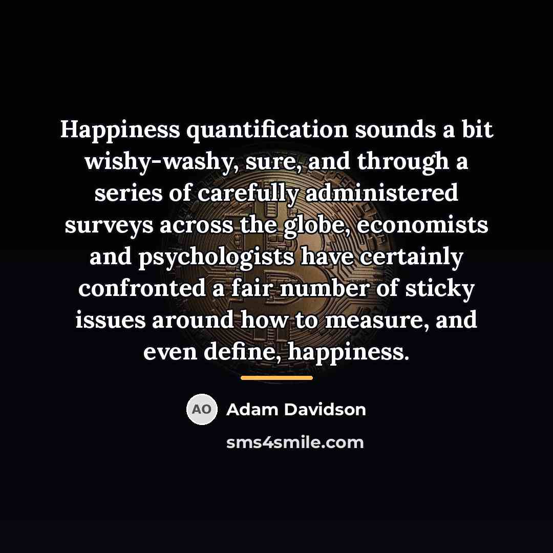 “Happiness quantification sounds a bit wishy-washy, sure, and through a…” quote by Adam Davidson