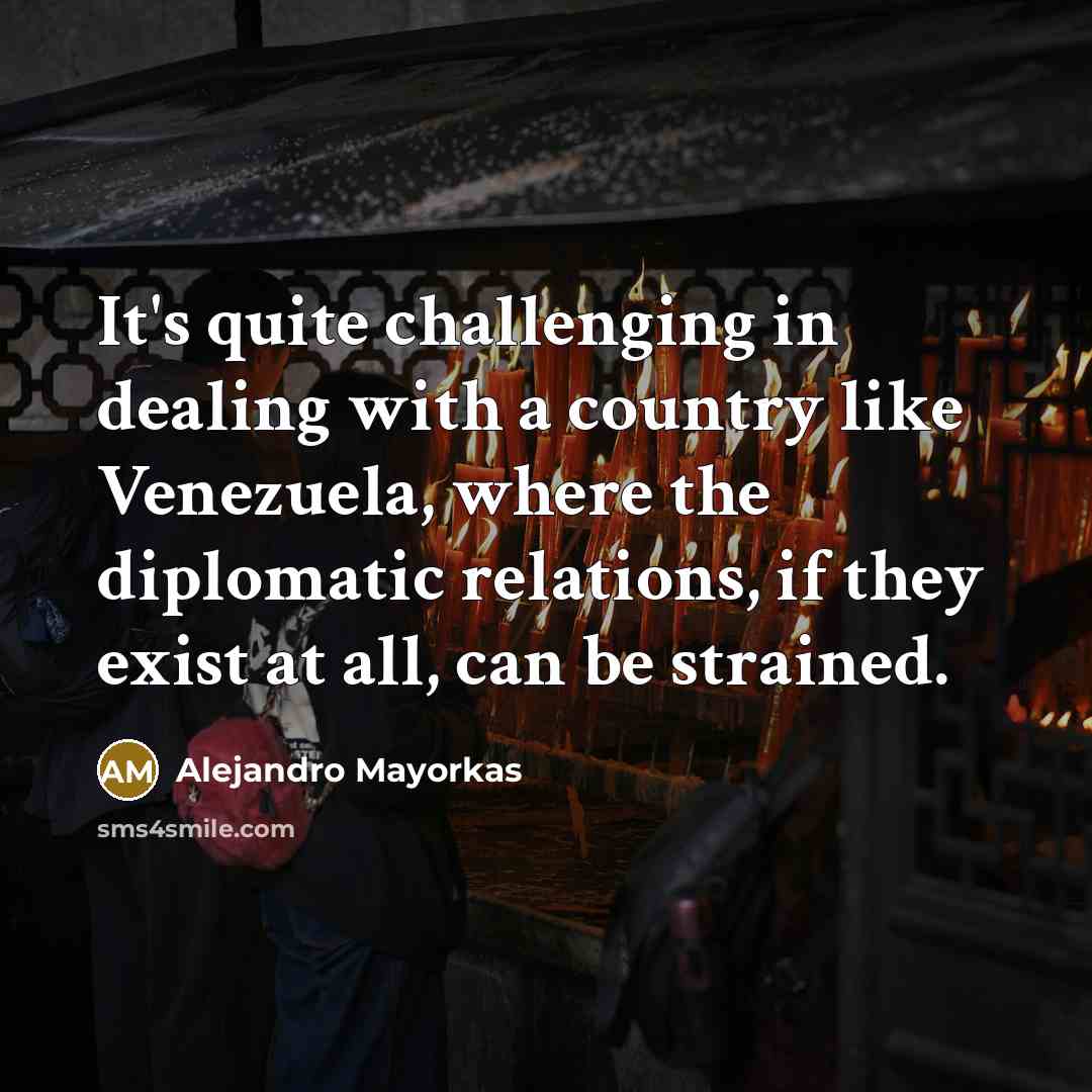 “It's quite challenging in dealing with a country like Venezuela,…” quote by Alejandro Mayorkas