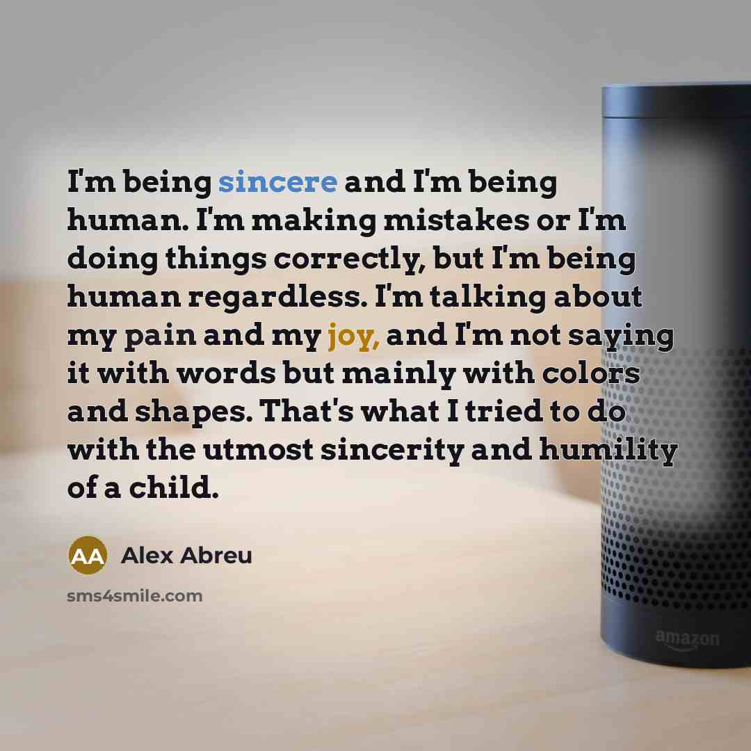 “I'm being sincere and I'm being human. I'm making mistakes…” quote by Alex Abreu