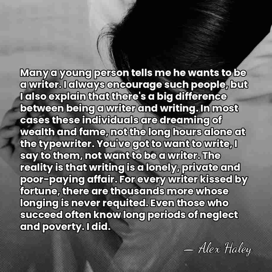 Many a young person tells me he wants to be a writer.&hellip; - Alex Haley