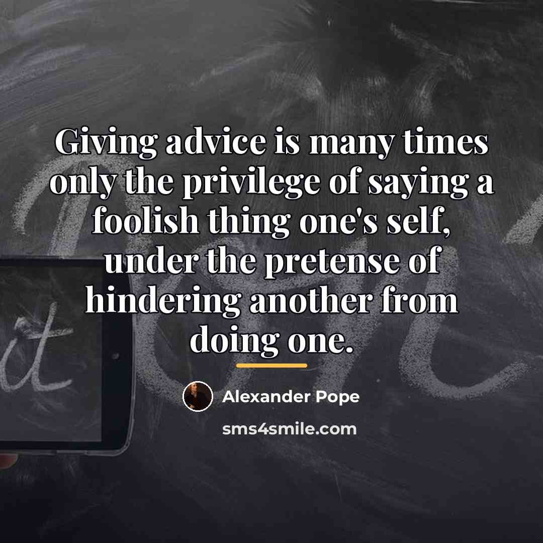 “Giving advice is many times only the privilege of saying…” quote by Alexander Pope