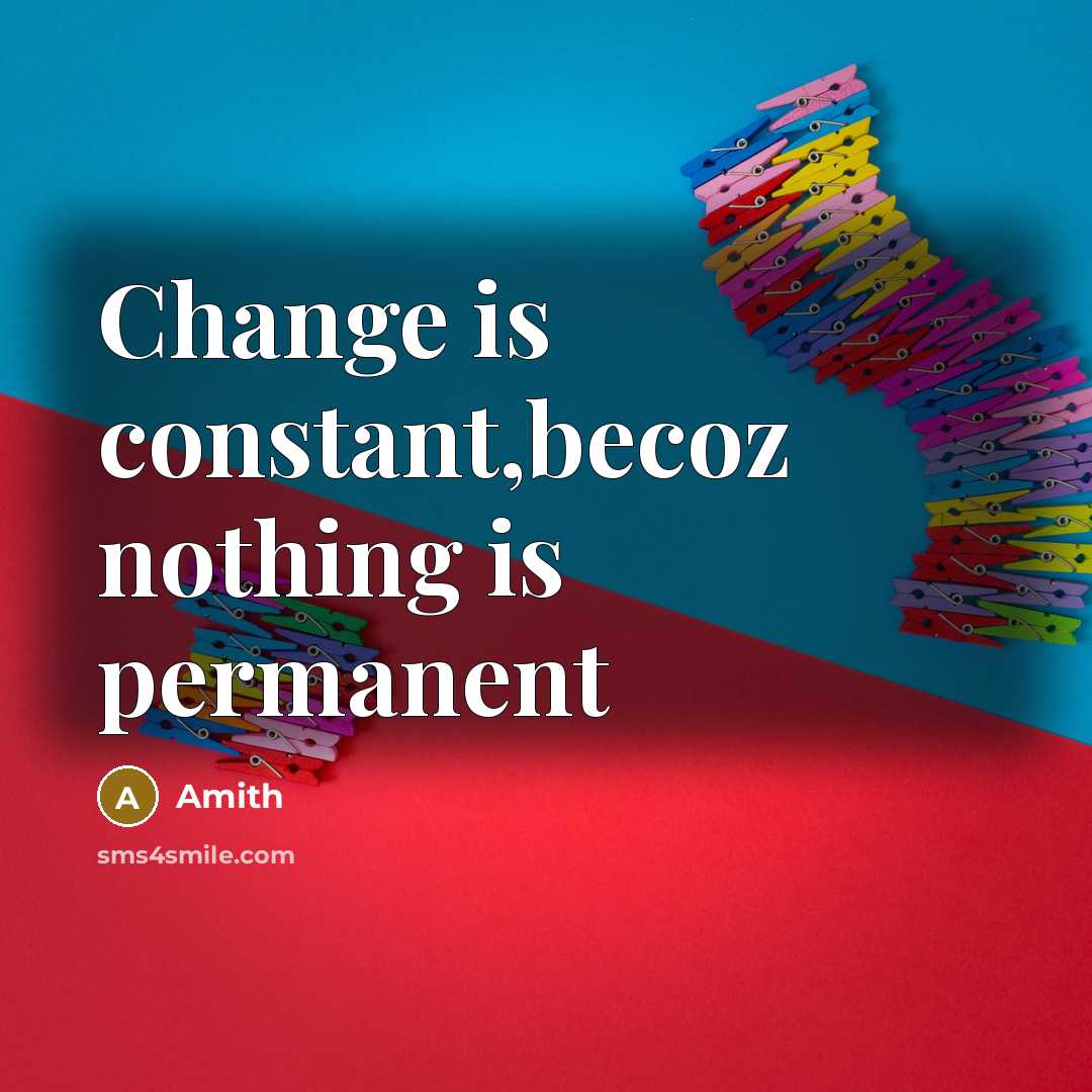“Change is constant,becoz nothing is permanent” quote by Amith