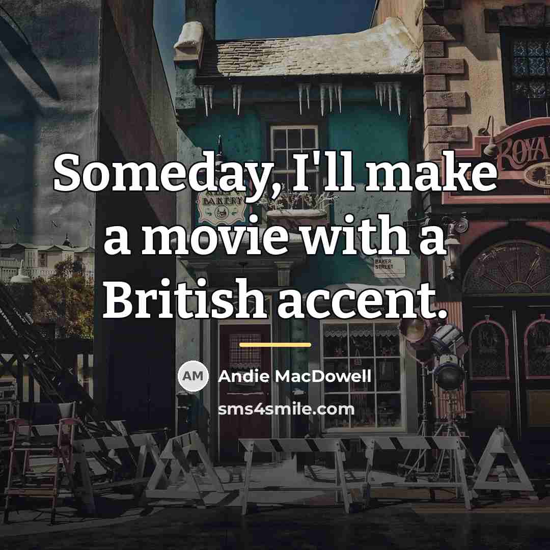 “Someday, I'll make a movie with a British accent.…” quote by Andie MacDowell