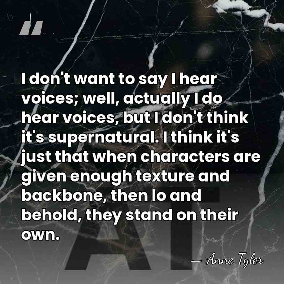 I don't want to say I hear voices; well, actually I do&hellip; - Anne Tyler