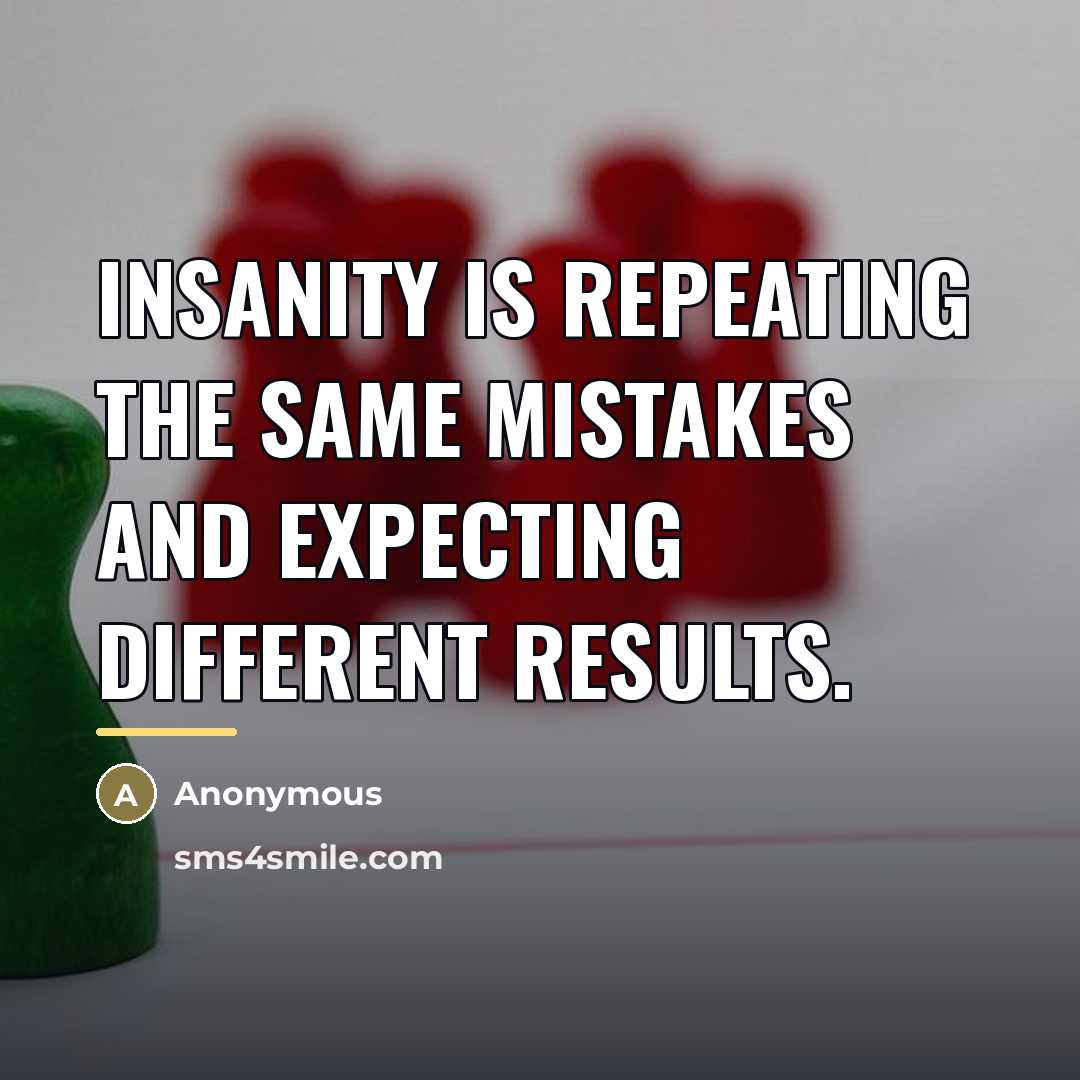 “Insanity is repeating the same mistakes and expecting different results.…” quote by Anonymous