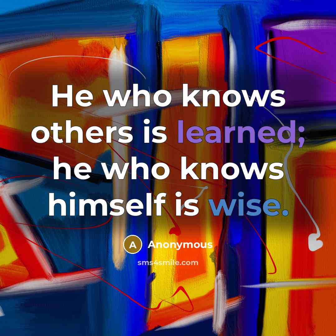 “He who knows others is learned; he who knows himself is wise.” quote by Anonymous