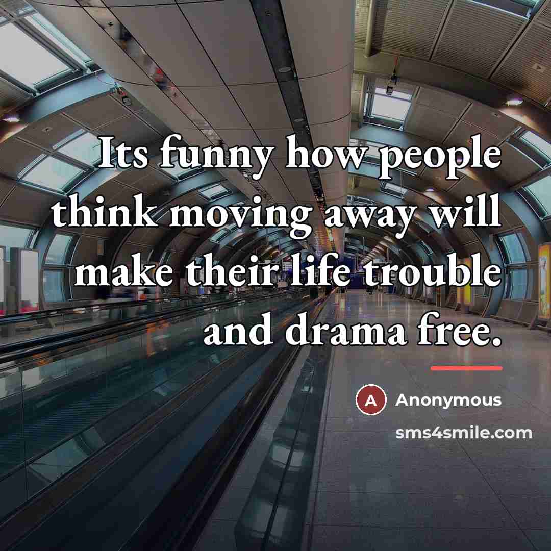 “Its funny how people think moving away will make their…” quote by Anonymous