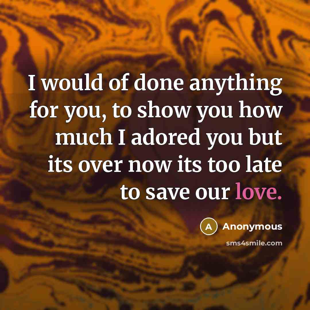 “I would of done anything for you, to show you…” quote by Anonymous