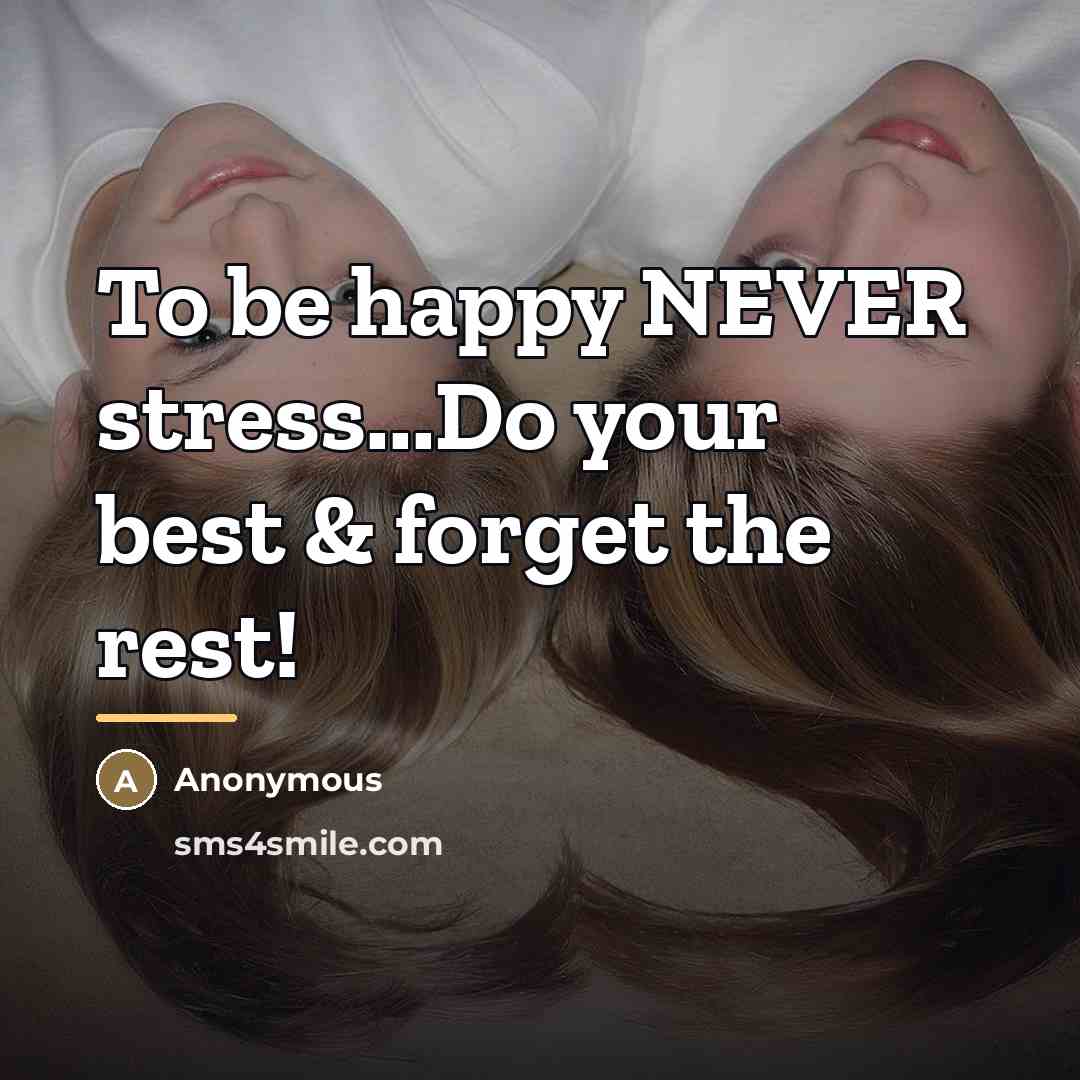 “To be happy NEVER stress...Do your best & forget the…” quote by Anonymous