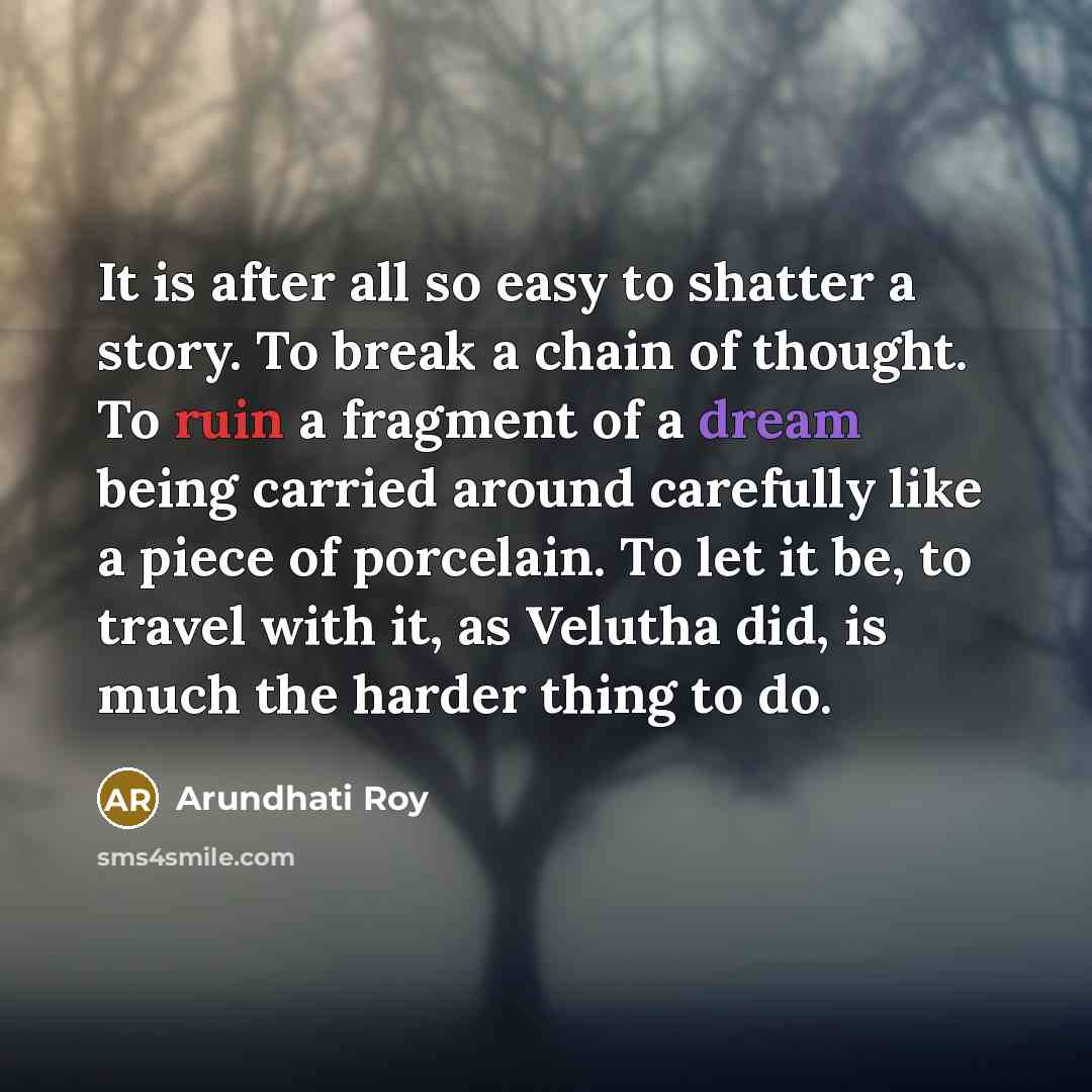 “It is after all so easy to shatter a story.…” quote by Arundhati Roy