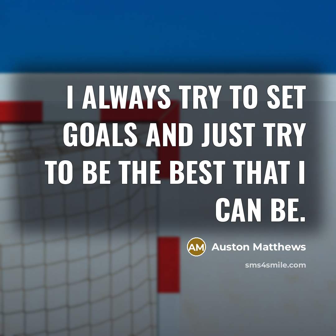 “I always try to set goals and just try to…” quote by Auston Matthews