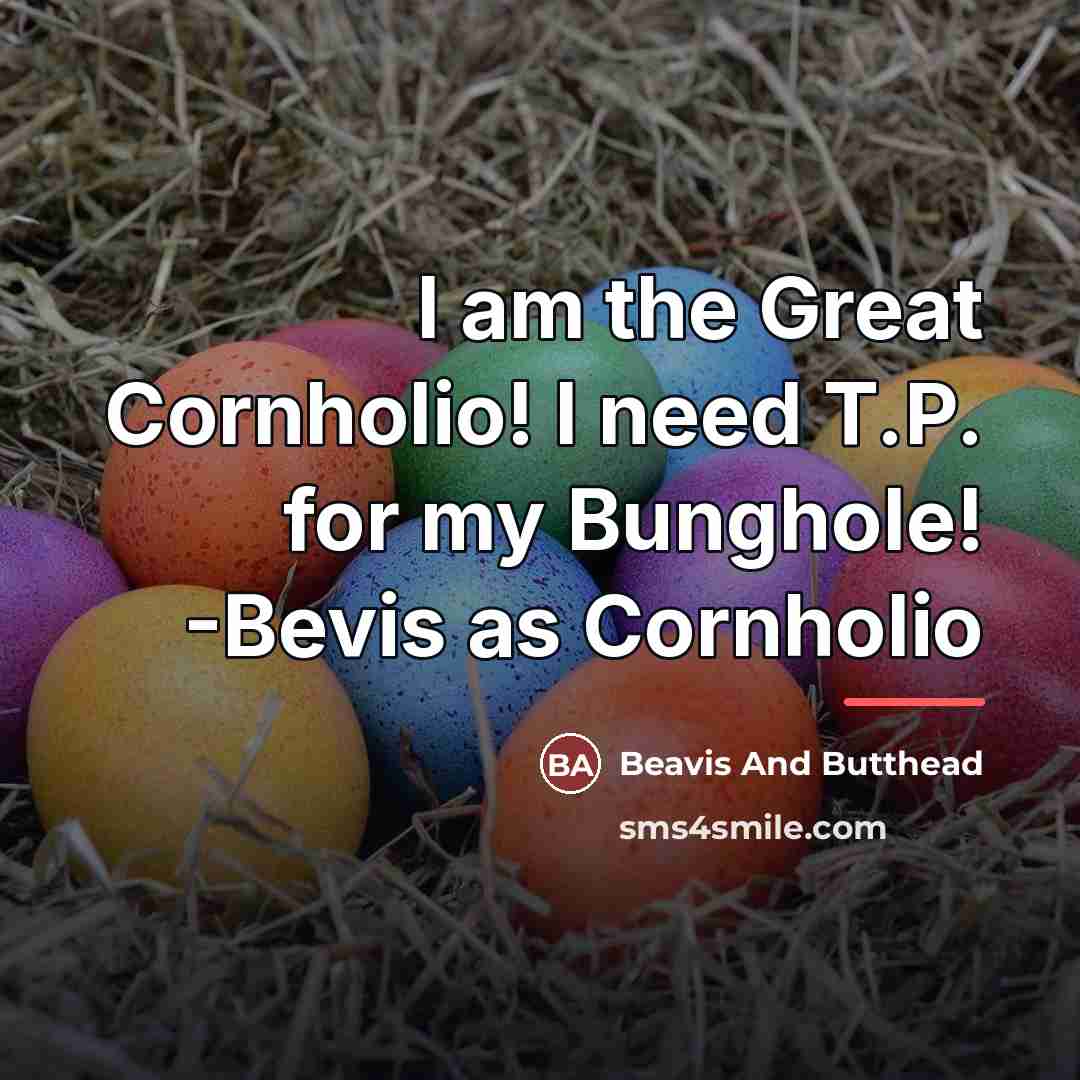 “I am the Great Cornholio! I need T.P. for my…” quote by Beavis And Butthead