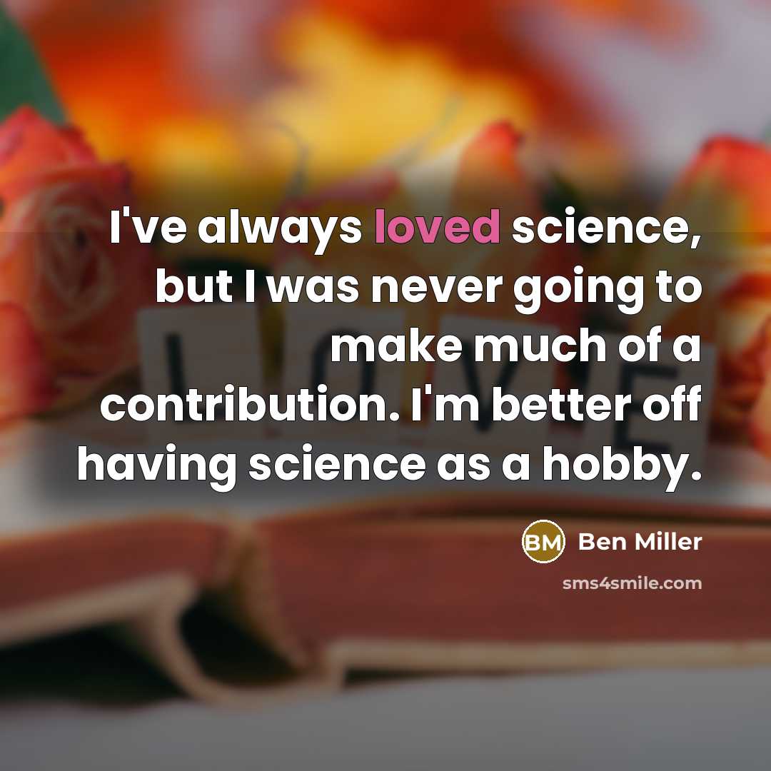 “I've always loved science, but I was never going to…” quote by Ben Miller