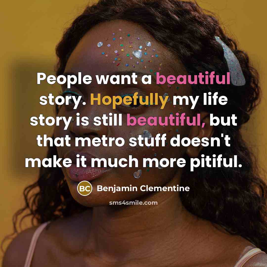 “People want a beautiful story. Hopefully my life story is…” quote by Benjamin Clementine
