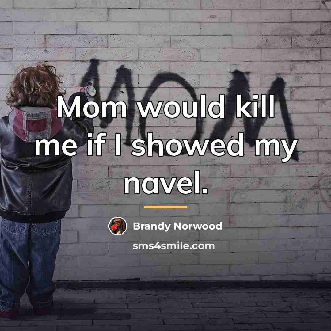 “Mom would kill me if I showed my navel.…” quote by Brandy Norwood
