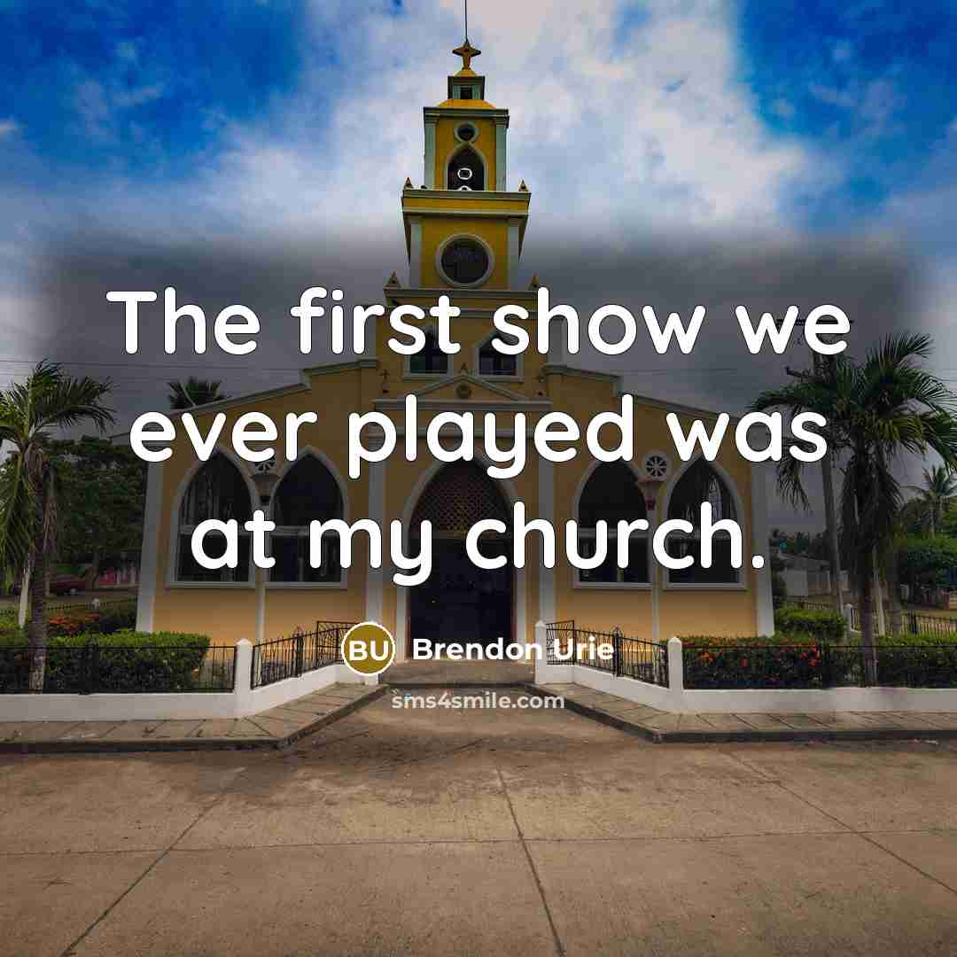 “The first show we ever played was at my church.…” quote by Brendon Urie