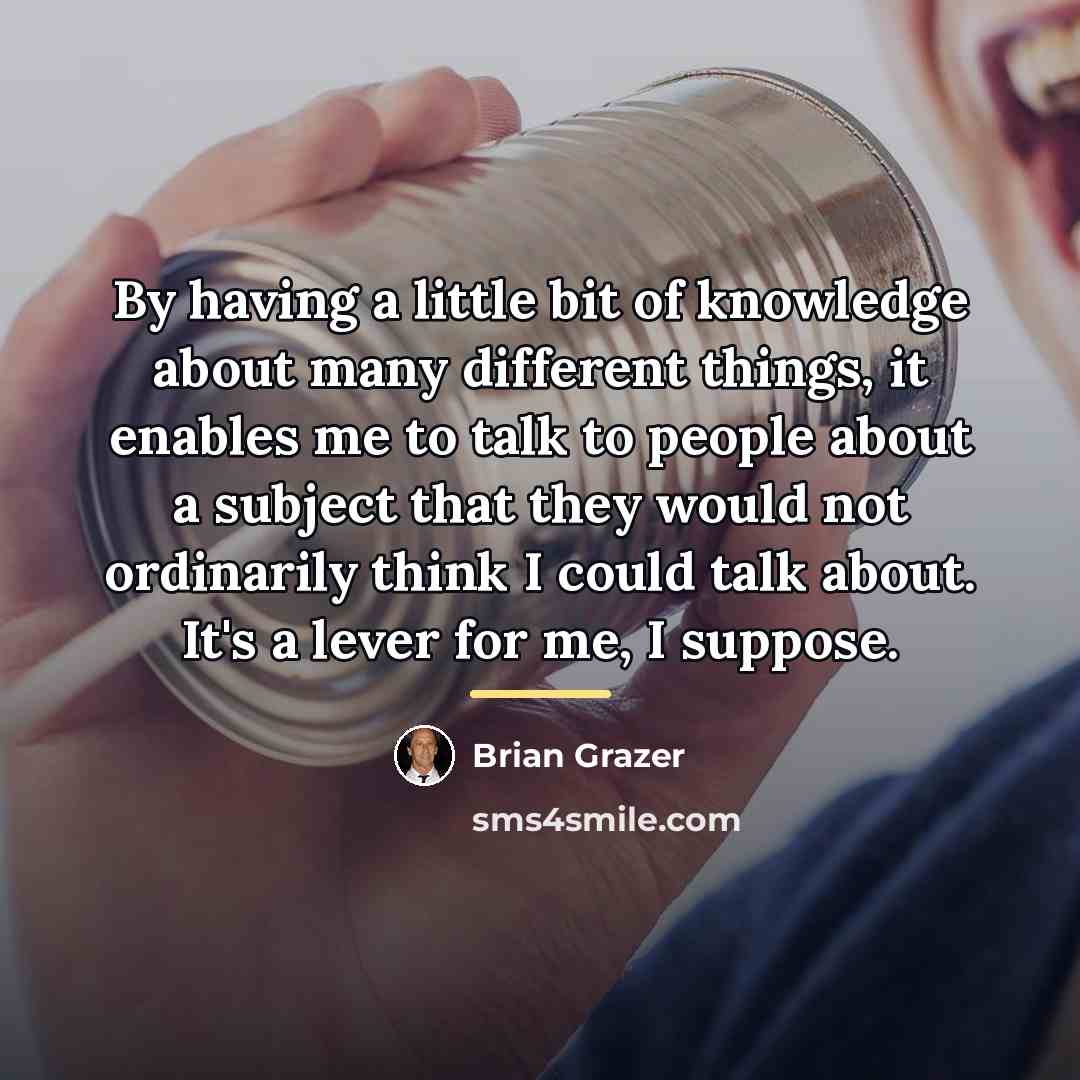 “By having a little bit of knowledge about many different…” quote by Brian Grazer