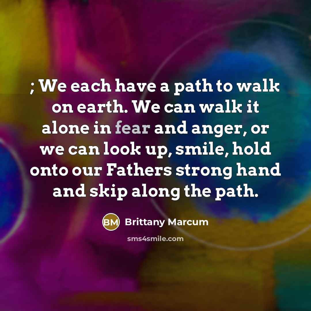 “; We each have a path to walk on earth.…” quote by Brittany Marcum