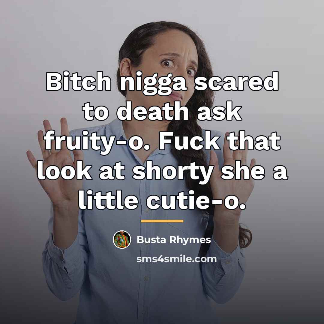 “Bitch nigga scared to death ask fruity-o. Fuck that look…” quote by Busta Rhymes