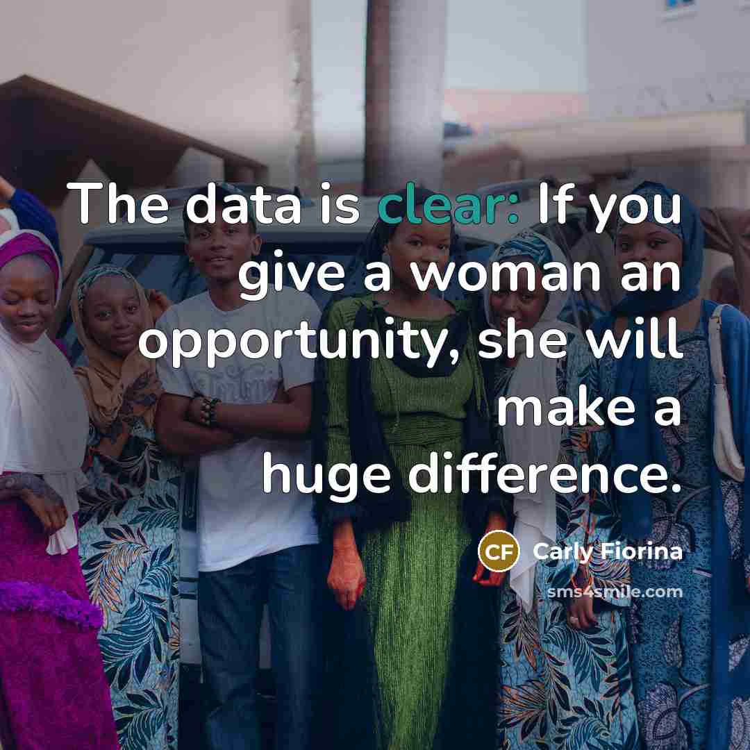 “The data is clear: If you give a woman an…” quote by Carly Fiorina