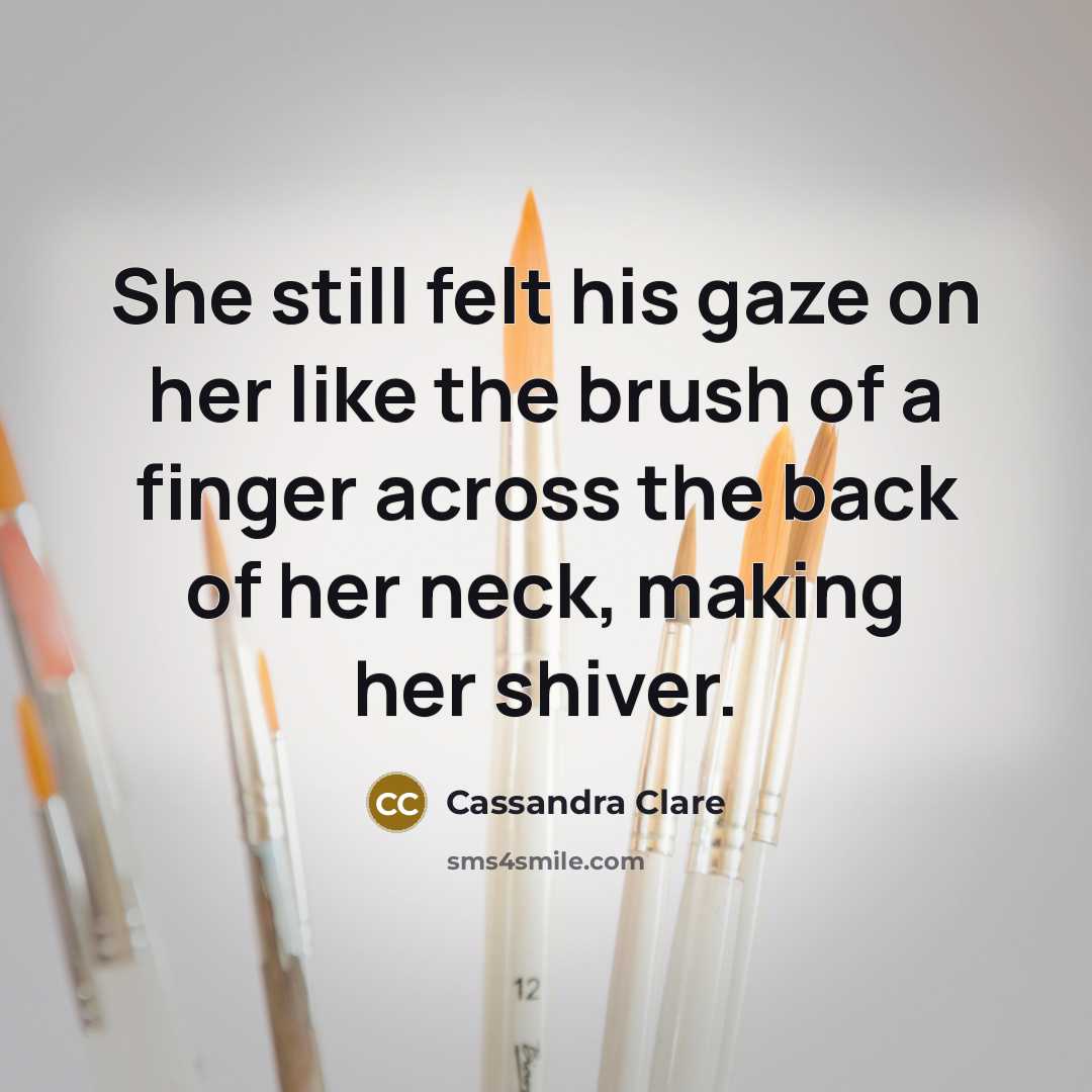 “She still felt his gaze on her like the brush…” quote by Cassandra Clare