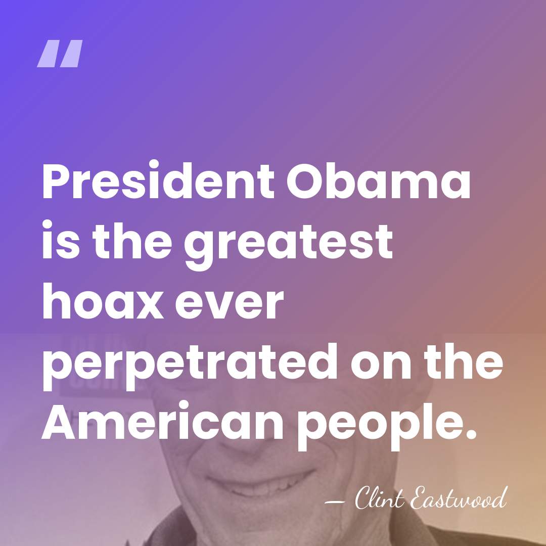 President Obama is the greatest hoax ever perpetrated on the American people. - Clint Eastwood