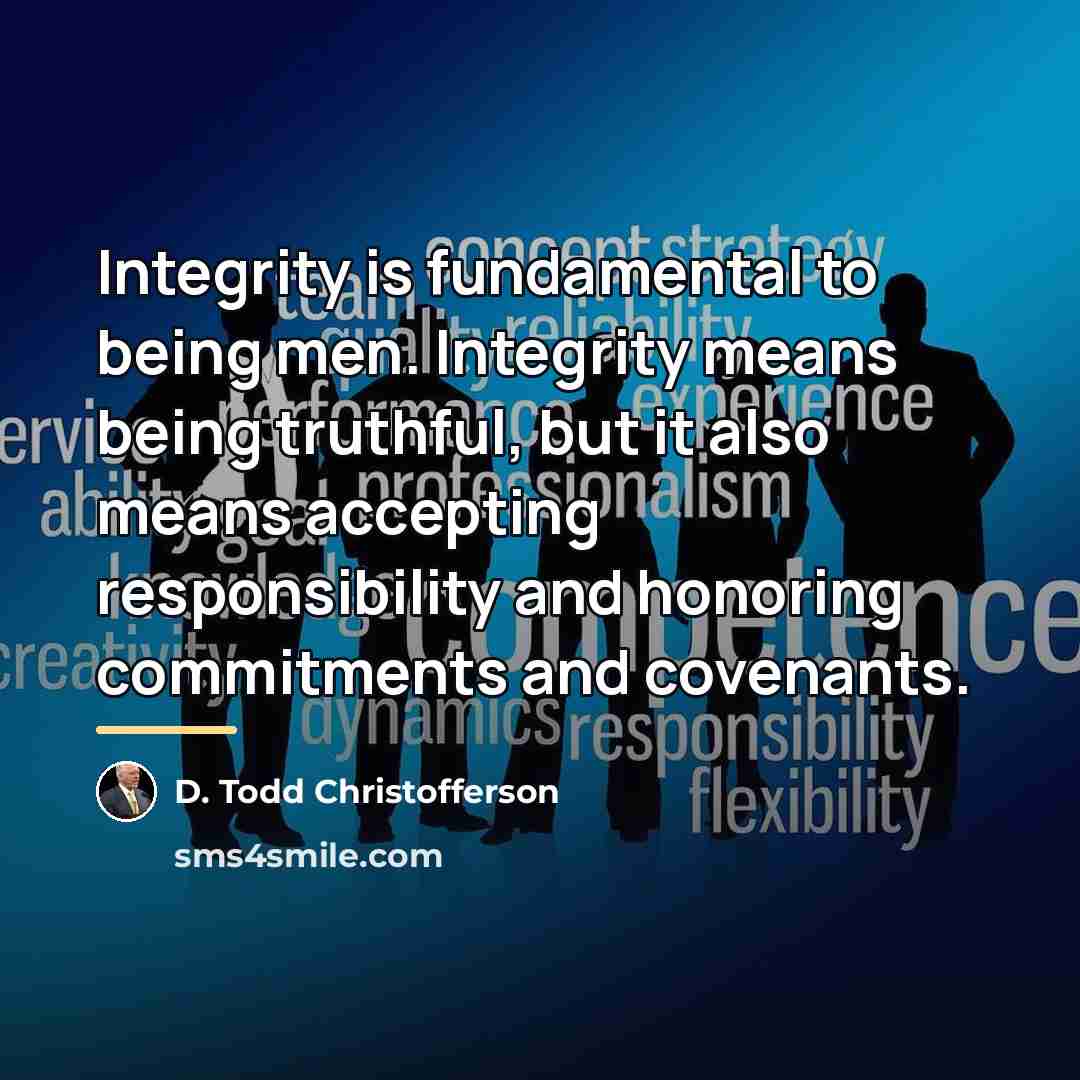 “Integrity is fundamental to being men. Integrity means being truthful,…” quote by D. Todd Christofferson