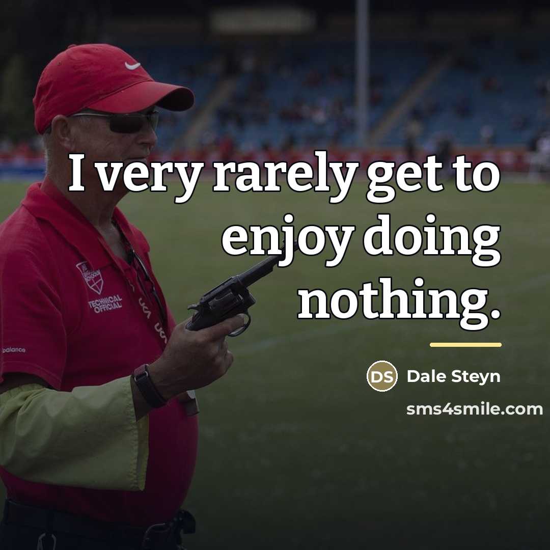 “I very rarely get to enjoy doing nothing.…” quote by Dale Steyn