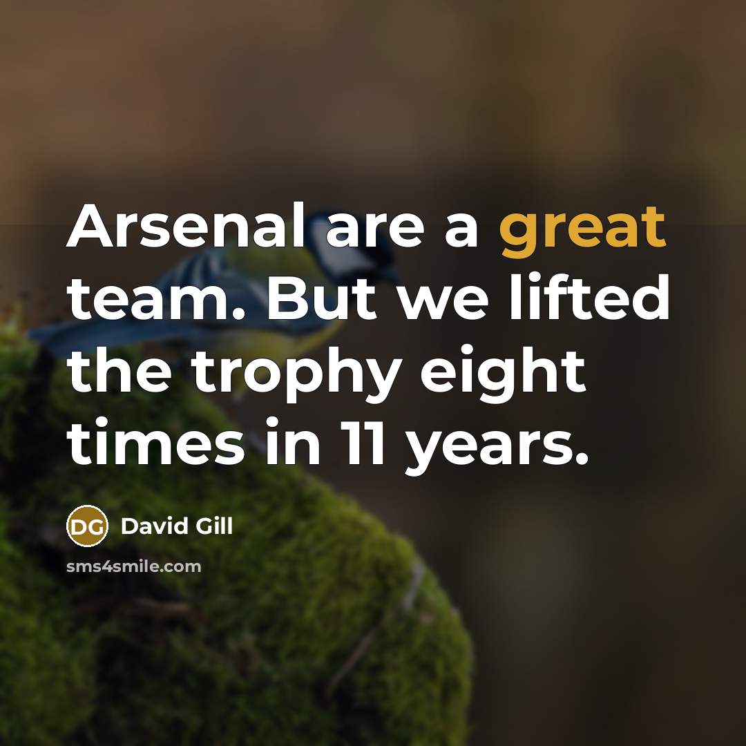 “Arsenal are a great team. But we lifted the trophy…” quote by David Gill