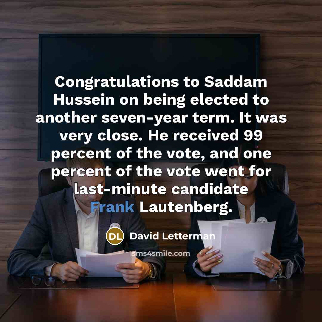 “Congratulations to Saddam Hussein on being elected to another seven-year…” quote by David Letterman