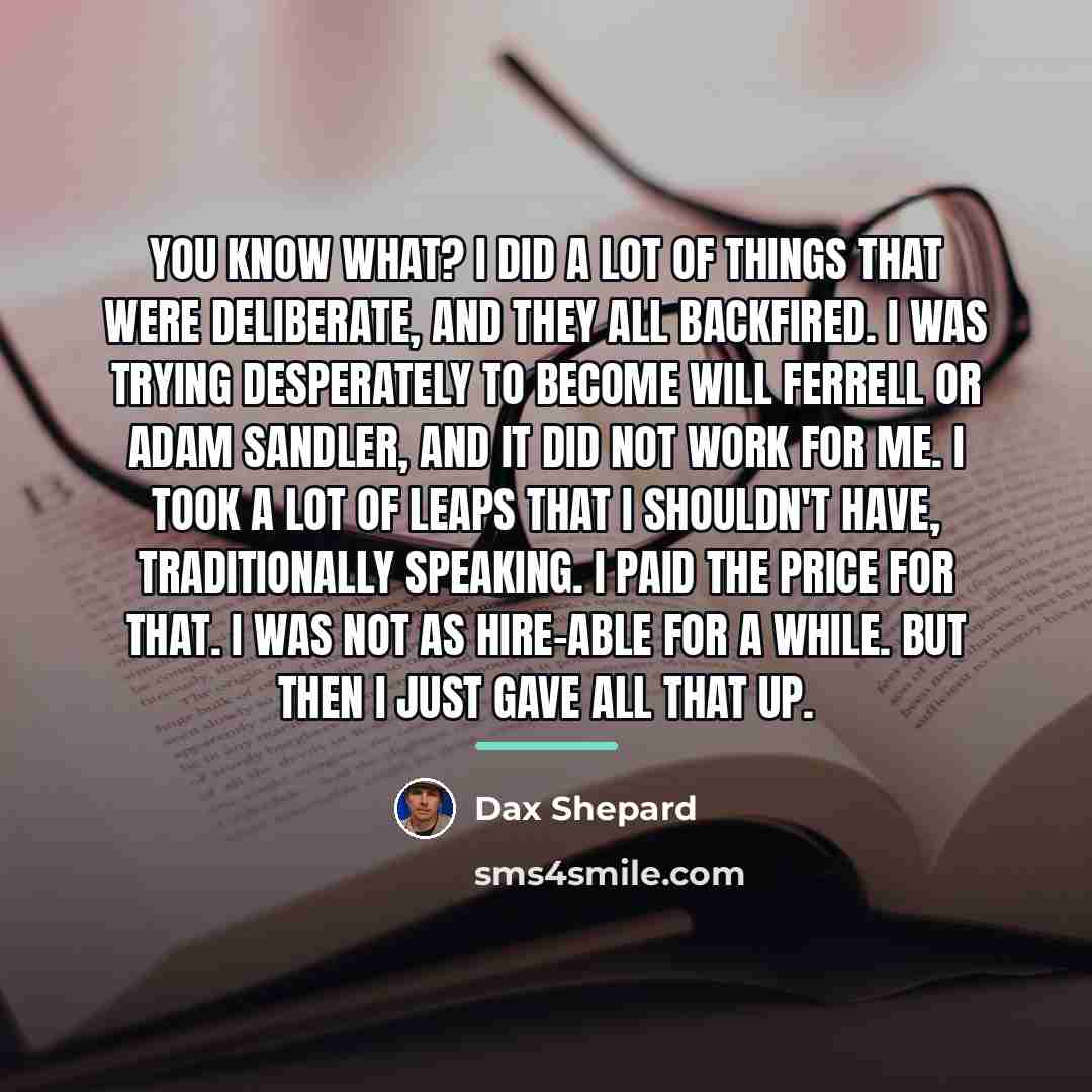 “You know what? I did a lot of things that…” quote by Dax Shepard